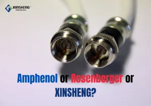 Amphenol vs Rosenberger vs Xinsheng Electric: How to Choose